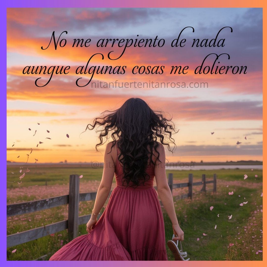 “No me arrepiento de nada, aunque algunas cosas me dolieron.”